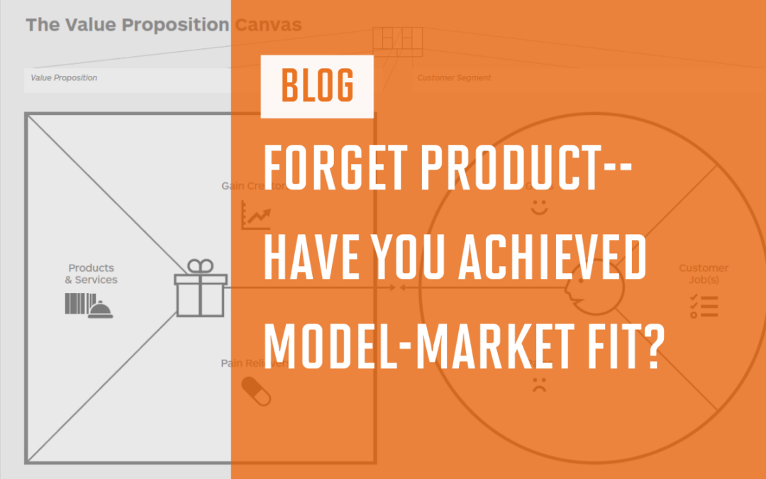 Forget Product–Have You Achieved Model-Market Fit?